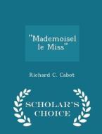 Mademoiselle Miss - Scholar's Choice Edition di Richard C Cabot edito da Scholar's Choice