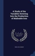 A Study Of The Variables Entering Into The Production Of Malleable Iron di Emil Lee Leasman edito da Sagwan Press