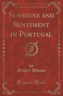 Sunshine And Sentiment In Portugal (classic Reprint) di Gilbert Watson edito da Forgotten Books