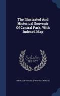 The Illustrated And Historical Souvenir Of Central Park, With Indexed Map edito da Sagwan Press