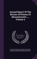 Annual Report Of The Bureau Of Prisons Of Massachusetts ..., Volume 2 edito da Palala Press