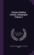 Charles Godfrey Leland; A Biography Volume 1 di Elizabeth Robins Pennell, Riverside Press edito da Palala Press
