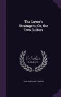 The Lover's Stratagem; Or, The Two Suitors di Emilie Flygare-Carlen edito da Palala Press