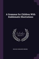 A Grammar for Children with Emblematic Illustrations di Roscoe Goddard Greene edito da CHIZINE PUBN