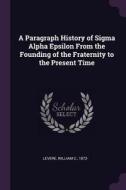 A Paragraph History of SIGMA Alpha Epsilon from the Founding of the Fraternity to the Present Time di William C. Levere edito da CHIZINE PUBN