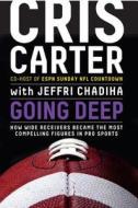 Going Deep: How Wide Receivers Became the Most Compelling Figures in Pro Sports di Cris Carter edito da Hyperion Books
