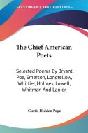 The Chief American Poets: Selected Poems di CURTIS HIDDEN PAGE edito da Kessinger Publishing