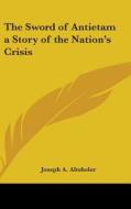 The Sword of Antietam a Story of the Nation's Crisis di Joseph A. Altsheler edito da Kessinger Publishing