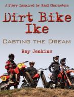 Dirt Bike Ike: Casting the Dream di Roy Jenkins edito da AUTHORHOUSE