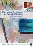Watercolor Techniques For Colorful Shadows di Anne Abgott edito da F&w Publications Inc