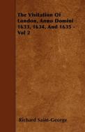 The Visitation of London, Anno Domini 1633, 1634, and 1635 - Vol 2 di Richard Saint-George edito da Kellock Robertson Press