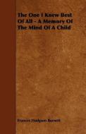 The One I Knew Best of All - A Memory of the Mind of a Child di Frances Hodgson Burnett edito da READ BOOKS