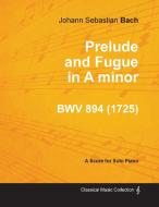 Prelude and Fugue in A minor - BWV 894 - For Solo Piano (1725) di Johann Sebastian Bach edito da Audubon Press
