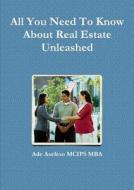 All You Need To Know About Real Estate Unleashed di Ade Asefeso MCIPS MBA edito da Lulu.com