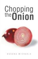 Chopping the Onion di Dusana Michaels edito da AUTHORHOUSE