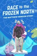 Race to the Frozen North: The Matthew Henson Story di Catherine Johnson edito da UNION SQUARE & CO