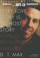Every Love Story Is a Ghost Story: A Life of David Foster Wallace di D. T. Max edito da Brilliance Audio