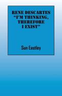 Rene Descartes 'I'm Thinking, Therefore I Exist di Sun Eastley edito da OUTSKIRTS PR