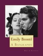 Emily Bronte: A Biography di Mary F. Robinson edito da Createspace