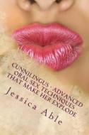 Cunnilingus - Advanced Oral Sex Techniques That Make Her Explode di Jessica Able edito da Createspace