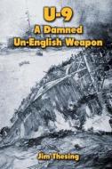 U-9: A Damned Un-English Weapon di Jim Thesing edito da Createspace Independent Publishing Platform