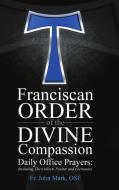 Franciscan Order Of The Divine Compassion Daily Office Prayers di Fr Osf John M Himes edito da Lulu Publishing Services