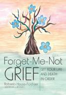 Forget - Me - Not Grief di Roberta House-Forshee edito da Lulu Publishing Services