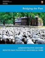 Bridging the Past - Administrative History of Minute Man National Historical Park di Joan Zenzen, U. S. Department National Park Service edito da Createspace