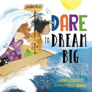 Dare to Dream Big di Lorna Gutierrez edito da SOURCEBOOKS JABBERWOCKY