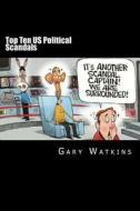 Top Ten Us Political Scandals di Gary Watkins edito da Createspace