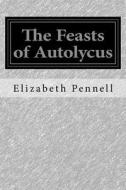 The Feasts of Autolycus di Elizabeth Robins Pennell edito da Createspace