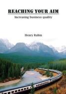 Reaching Your Aim: Increasing Business Quality di Henry Rubin edito da Createspace