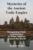Mysteries of the Ancient Vedic Empire: Recognizing Vedic Contributions to Other Cultures Around the World di Stephen Knapp edito da Createspace