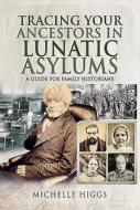 Tracing Your Ancestors In Lunatic Asylums di Michelle Higgs edito da Pen & Sword Books Ltd