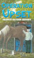 Operation Upset di Francis Hayden Jeffery edito da Austin Macauley Publishers
