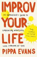 Improv Your Life di Pippa Evans edito da Hodder & Stoughton General Division