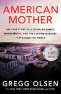 American Mother: The True Story of a Troubled Family, Greed and the Cyanide Murders That Shook the World di Gregg Olsen edito da GRAND CENTRAL PUBL