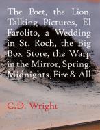 The Poet, the Lion, Talking Pictures, El Farolito, a Wedding in St. Roch, the Big Box Store, the Warp in the Mirror, Spr di C. D. Wright edito da COPPER CANYON PR
