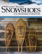 Building Wooden Snowshoes & Snowshoe Furniture di Gil Gilpatrick edito da FOX CHAPEL PUB CO INC