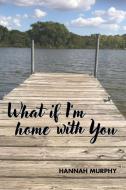 What If I'm Home With You? di Hannah Murphy edito da Advantage Fiction