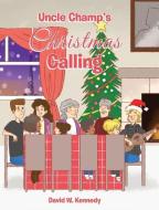 Uncle Champ's Christmas Calling di David W. Kennedy edito da CHRISTIAN FAITH PUB INC