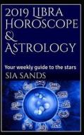 2019 Libra Horoscope & Astrology: Your Weekly Guide to the Stars di Sia Sands edito da LIGHTNING SOURCE INC