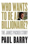 Who Wants to Be a Billionaire?: The James Packer Story di Paul Barry edito da ALLEN & UNWIN