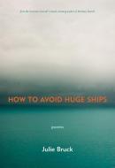 How to Avoid Huge Ships di Julie Bruck edito da BRICK BOOKS