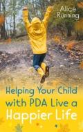 Helping Your Child With PDA Live A Happier Life di Alice Running edito da Jessica Kingsley Publishers