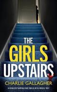 THE GIRLS UPSTAIRS an absolutely gripping crime thriller with a massive twist di Charlie Gallagher edito da Joffe Books Ltd