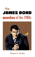 THE JAMES BOND MOVIES OF THE 1980s di Thomas A. Christie edito da Crescent Moon Publishing