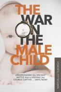 The War on the Male Child di van Tilborgh Martijn van Tilborgh edito da BLACKWELL NORTH AMERICA