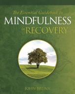 The Essential Guidebook to Mindfulness in Recovery di John (John Bruna) Bruna edito da Central Recovery Press
