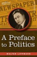 A Preface to Politics di Walter Lippmann edito da COSIMO CLASSICS